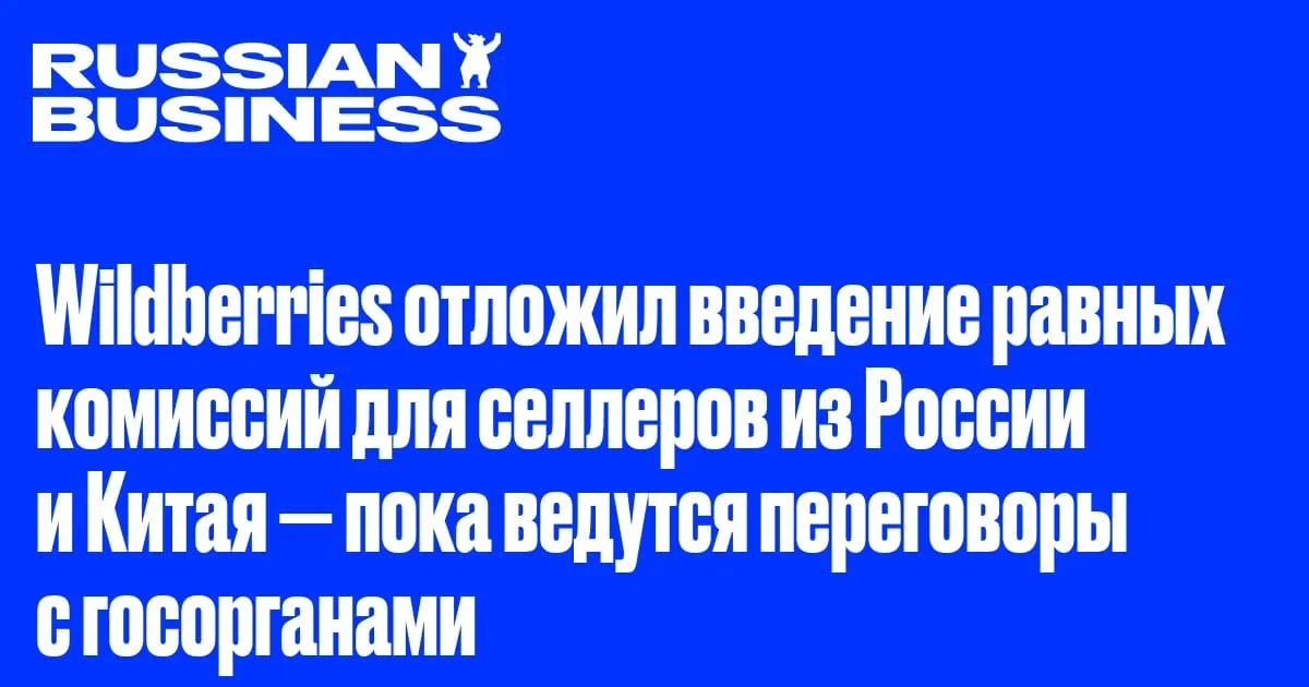 Wildberries отложил единые условия для продавцов из РФ и Китая