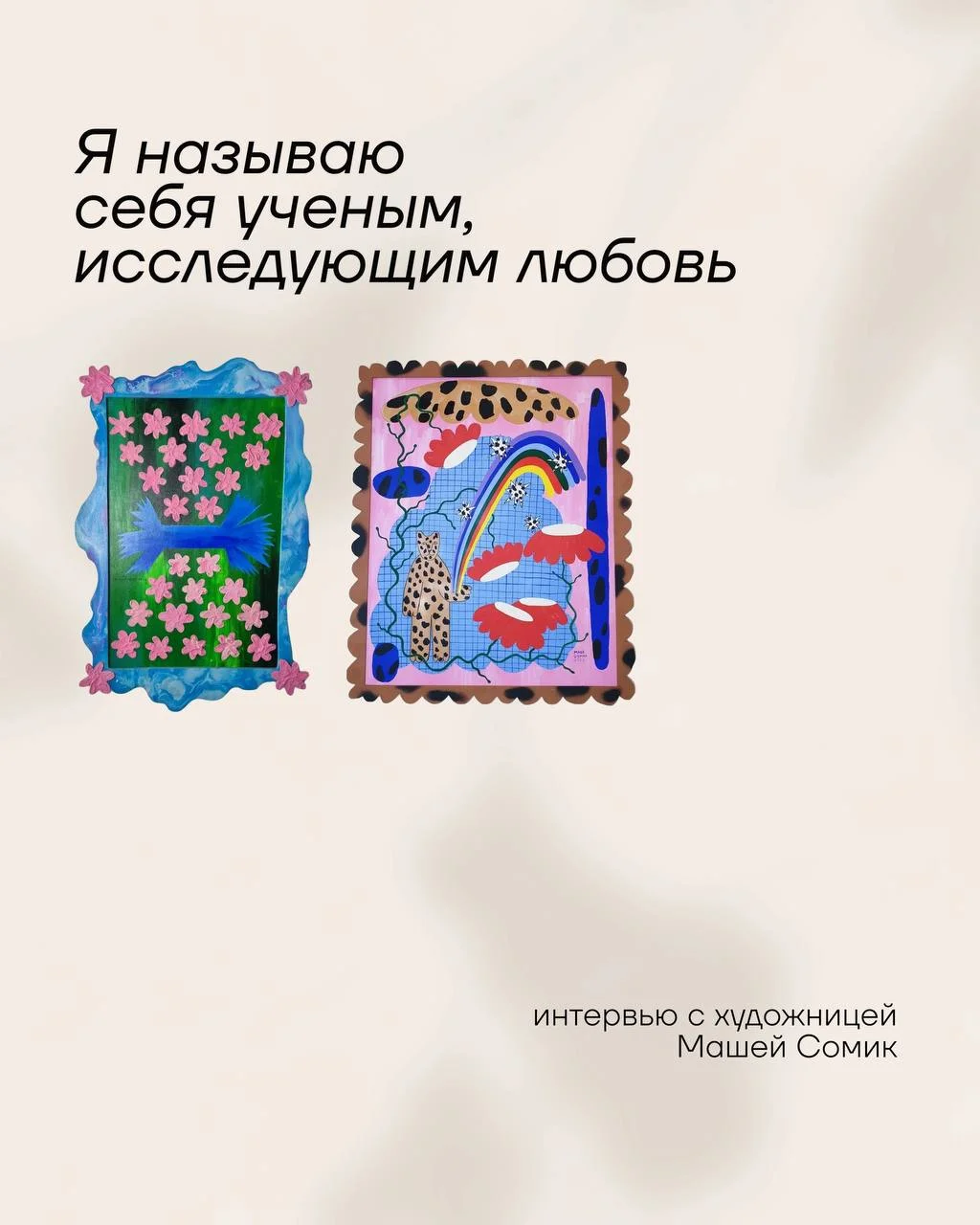 Маша Сомик работает с разными форматами, но все ее работы объединяет одна тема — любовь