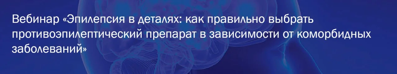 🩺 Вебинар «Эпилепсия в деталях: как правильно выбрать противоэпилептический препарат в зависимости