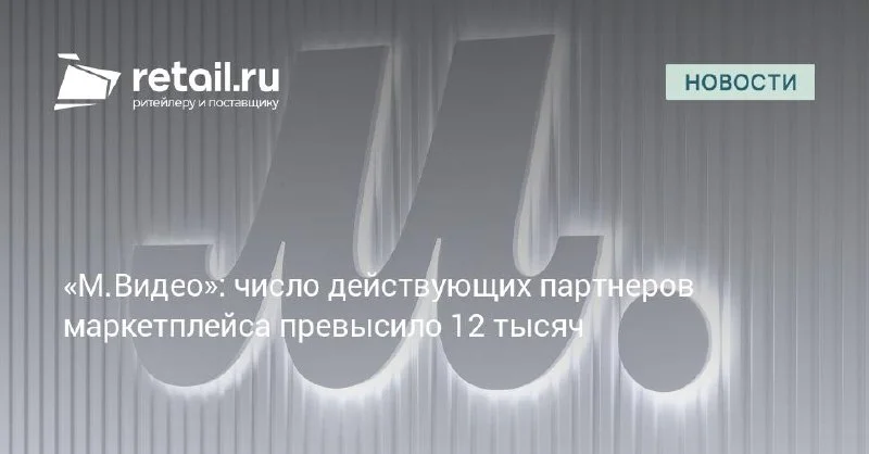 М.Видео перевалила за 12 тысяч продавцов — конкуренция уходит в ширину витрины
