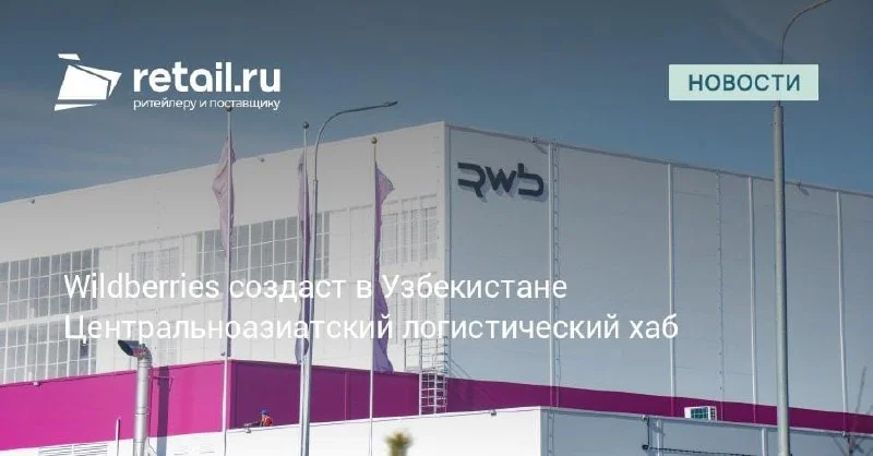 Wildberries строит центральноазиатский хаб и закладывает новый экспортный маршрут