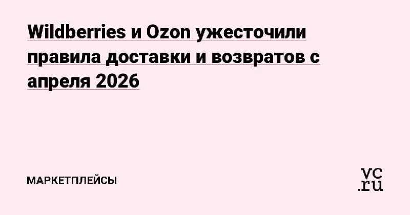 WB и Ozon ужесточили доставку и возвраты: «бесплатно» становится условным